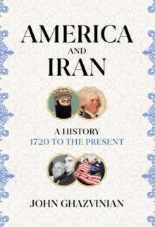 America and Iran : A History, 1720 to the Present