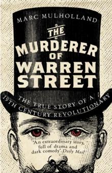 The Murderer of Warren Street : The True Story of a Nineteenth-Century Revolutionary