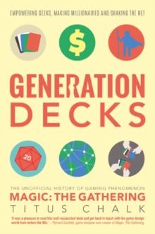 Generation Decks : The Unofficial History of Gaming Phenomenon Magic: The Gathering