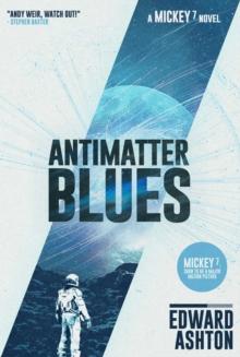 Antimatter Blues : A Mickey7 Novel