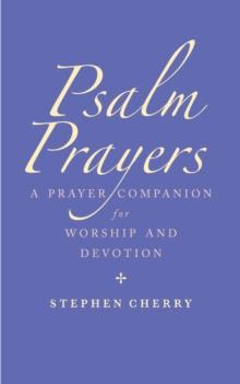 Psalm Prayers : A companion for worship and devotion