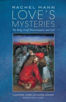 Love's Mysteries : The Body, Grief, Precariousness and God