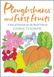 Ploughshares and First Fruits : A Year of Festivals for the Rural Church