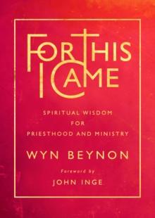 For This I Came : Spiritual wisdom for priesthood and ministry