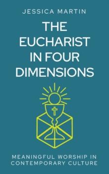 The Eucharist in Four Dimensions : The Meanings of Communion in Contemporary Culture