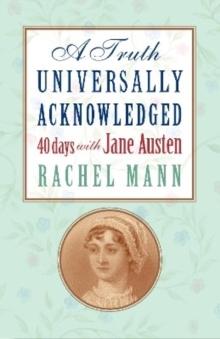 A Truth Universally Acknowledged : 40 Days with Jane Austen