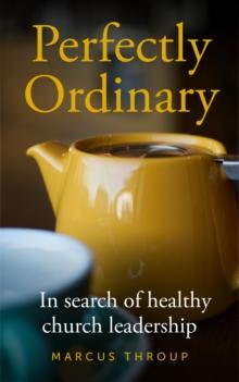 Perfectly Ordinary : In search of healthy church leadership