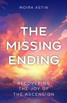 The Missing Ending : Rediscovering the joy of the Ascension