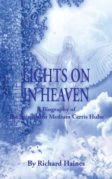 Lights on in Heaven: A Biography of the Spiritualist Medium Cerris Hulse