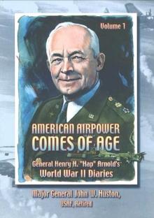 American Airpower Comes Of Age-General Henry H. "Hap" Arnold's World War II Diaries Vol. I [Illustrated Edition]