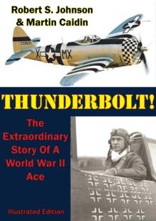 Thunderbolt!: The Extraordinary Story Of A World War II Ace [Illustrated Edition]