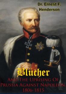 Blucher And The Uprising Of Prussia Against Napoleon, 1806-1815