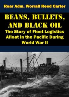 Beans, Bullets, and Black Oil - The Story of Fleet Logistics Afloat in the Pacific During World War II