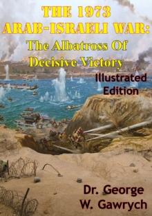 The 1973 Arab-Israeli War: The Albatross Of Decisive Victory [Illustrated Edition]