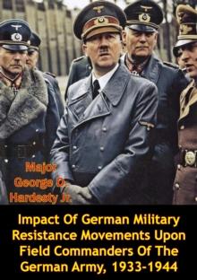 Impact Of German Military Resistance Movements Upon Field Commanders Of The German Army, 1933-1944