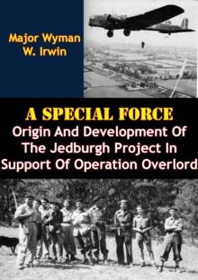 A Special Force: Origin And Development Of The Jedburgh Project In Support Of Operation Overlord