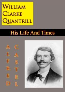 William Clarke Quantrill: His Life And Times