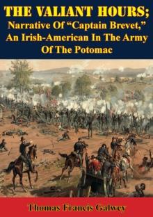 The Valiant Hours; Narrative Of "Captain Brevet," An Irish-American In The Army Of The Potomac