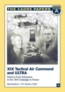 XIX Tactical Air Command And Ultra - Patton's Force Enhancers In The 1944 Campaign In France