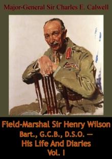 Field-Marshal Sir Henry Wilson Bart., G.C.B., D.S.O. - His Life And Diaries Vol. I