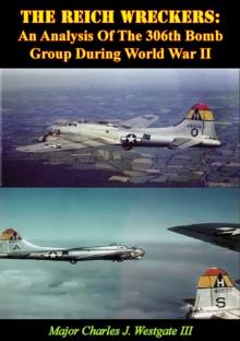 The Reich Wreckers: An Analysis Of The 306th Bomb Group During World War II