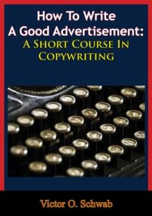 How To Write A Good Advertisement: A Short Course In Copywriting