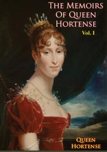 The Memoirs of Queen Hortense Vol. I