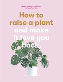 How to Raise a Plant : and Make it Love You Back