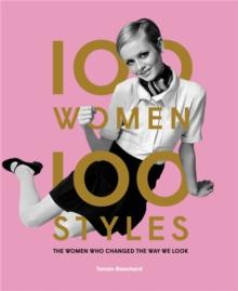 100 Women * 100 Styles : The Women Who Changed the Way We Look