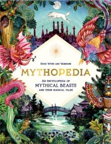 Mythopedia : An Encyclopedia of Mythical Beasts and Their Magical Tales