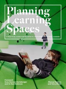 Planning Learning Spaces : A Practical Guide for Architects, Designers, School Leaders