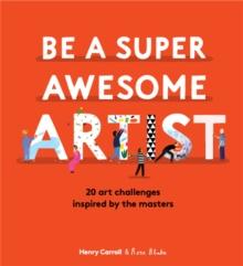 Be a Super Awesome Artist : 20 art challenges inspired by the masters