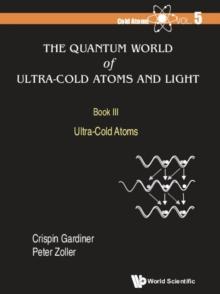 Quantum World Of Ultra-cold Atoms And Light, The - Book Iii: Ultra-cold Atoms