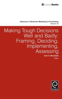 Making Tough Decisions Well and Badly : Framing, Deciding, Implementing, Assessing