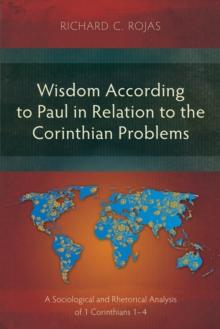 Wisdom According to Paul in Relation to the Corinthian Problems : A Sociological and Rhetorical Analysis of 1 Corinthians 1-4