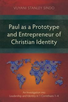 Paul as a Prototype and Entrepreneur of Christian Identity : An Investigation into Leadership and Identity in 1 Corinthians 1-4