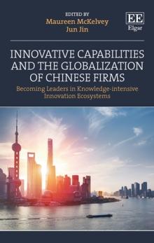 Innovative Capabilities and the Globalization of Chinese Firms : Becoming Leaders in Knowledge-intensive Innovation Ecosystems