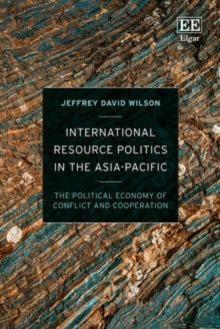 International Resource Politics in the Asia-Pacific : The Political Economy of Conflict and Cooperation