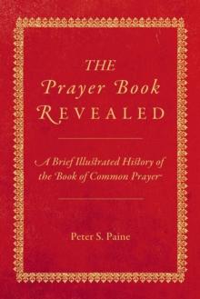 Prayer Book Revealed: A Brief Illustrated History of the Book of Common Prayer