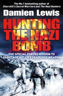 Hunting the Nazi Bomb : The Special Forces Mission to Sabotage Hitler's Deadliest Weapon