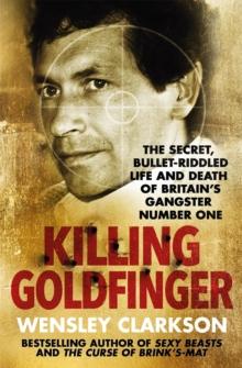 Killing Goldfinger : The Secret, Bullet-Riddled Life and Death of Britain's Gangster Number One - As Featured in BBC Drama 'The Gold'