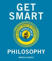 Get Smart: Philosophy : The Big Ideas You Should Know