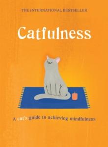 Catfulness : A cat's guide to achieving mindfulness