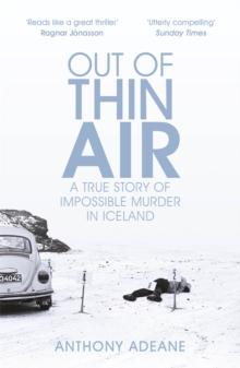 Out of Thin Air : A True Story Of Impossible Murder In Iceland