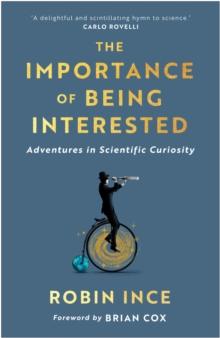 The Importance of Being Interested : Adventures in Scientific Curiosity