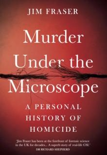 Murder Under the Microscope : Serial Killers, Cold Cases and Life as a Forensic Investigator