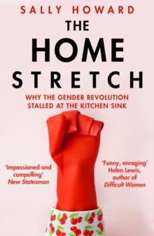 The Home Stretch : Why the Gender Revolution Stalled at the Kitchen Sink