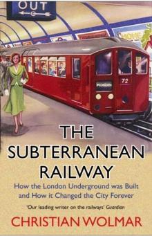 The Subterranean Railway : How the London Underground was Built and How it Changed the City Forever