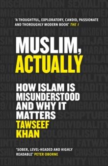 Muslim, Actually : How Islam is Misunderstood and Why it Matters