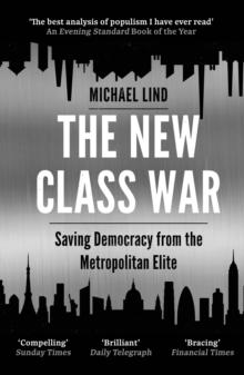 The New Class War : Saving Democracy from the Metropolitan Elite